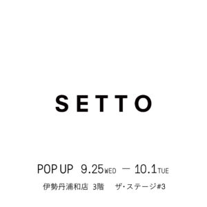 【POP-UP Information】-SETTO-伊勢丹浦和店